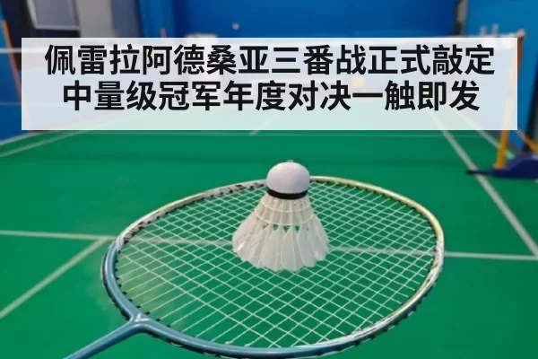 佩雷拉阿德桑亚三番战正式敲定 中量级冠军年度对决一触即发