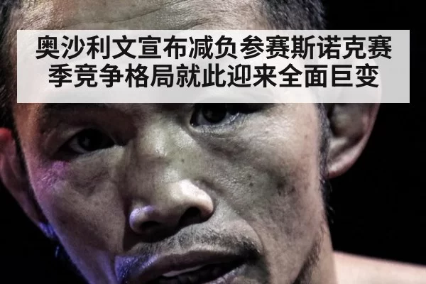 奥沙利文宣布减负参赛斯诺克赛季竞争格局就此迎来全面巨变